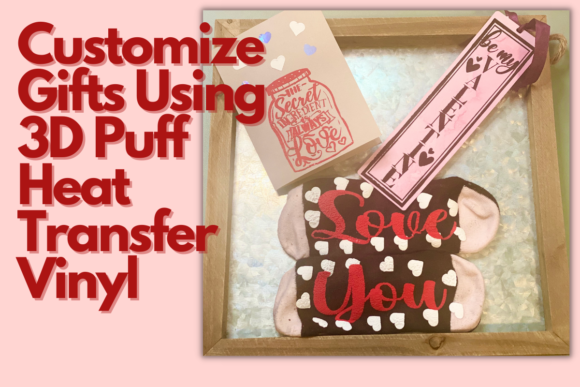 Customize Gifts Using 3D Puff Heat Transfer Vinyl