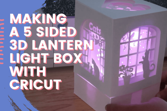 Designing a 5-Sided 3D Lantern Light Box with Cricut